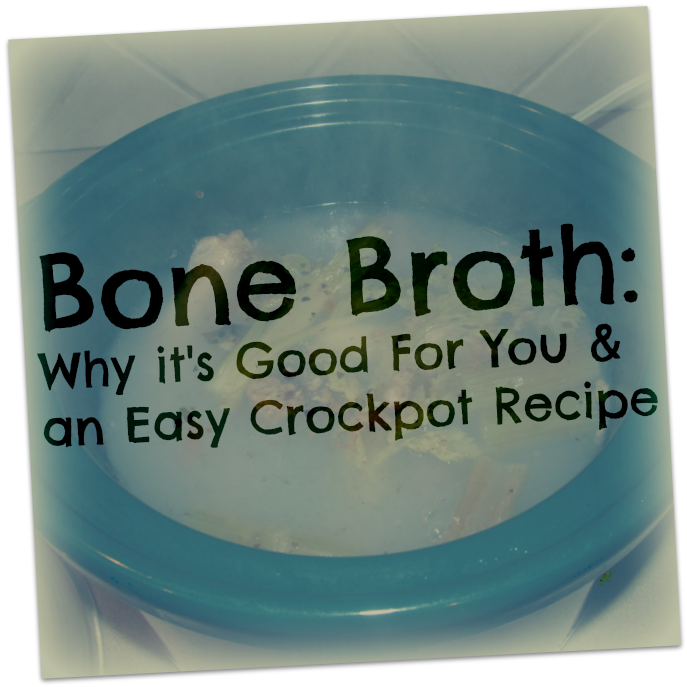 Bone Broth: Why It's Good for You and an Easy Crockpot recipe