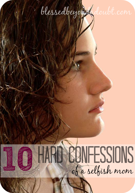 10 Confession of a Selfish Mom! Are you one, too?